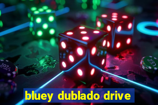 bluey dublado drive